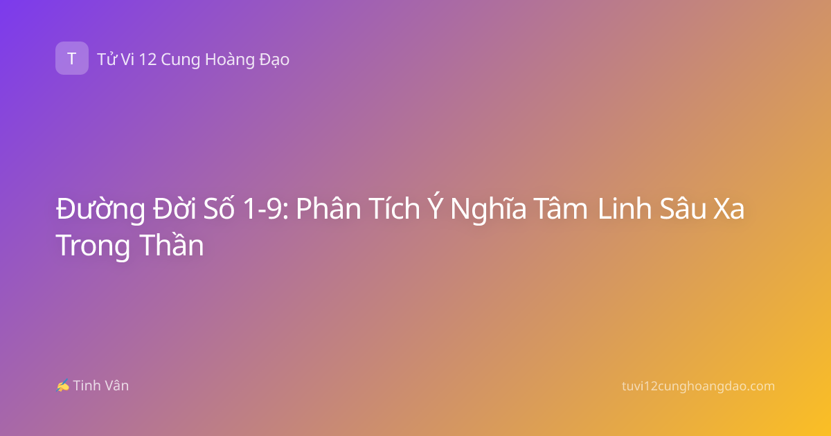 Đường Đời Số 1-9: Phân Tích Ý Nghĩa Tâm Linh Sâu Xa Trong Thần
