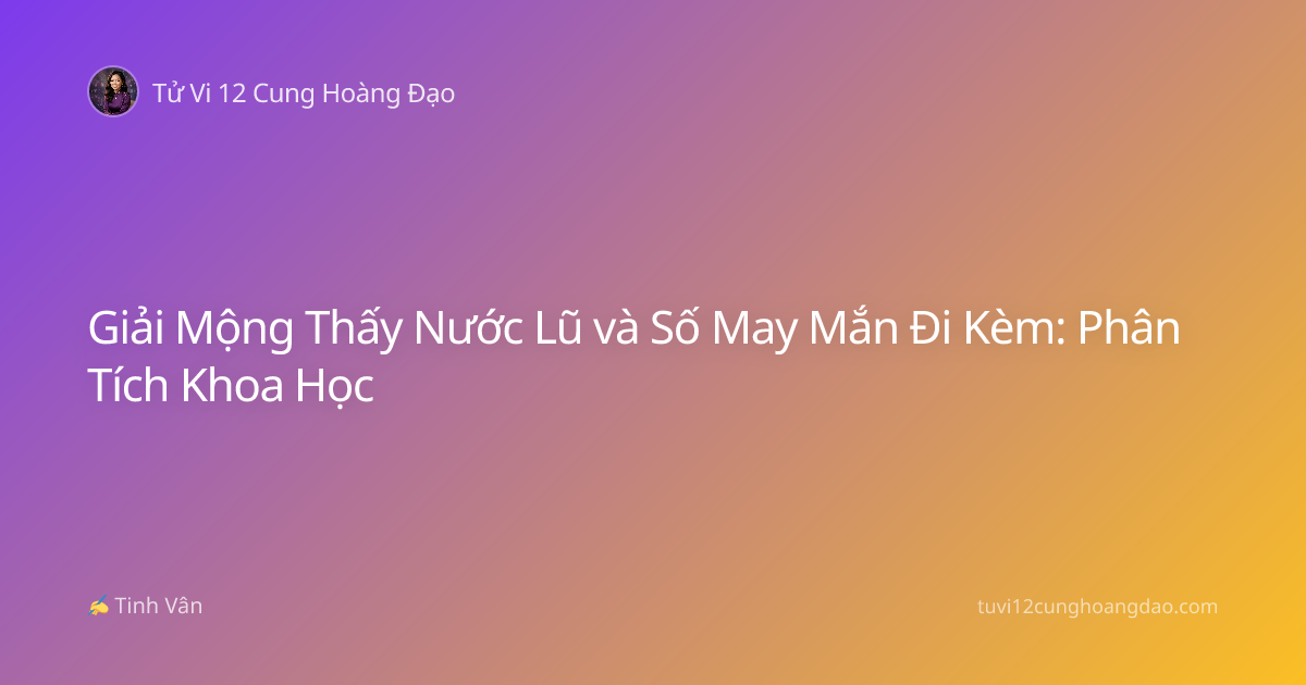 Giải Mộng Thấy Nước Lũ và Số May Mắn Đi Kèm: Phân Tích Khoa Học