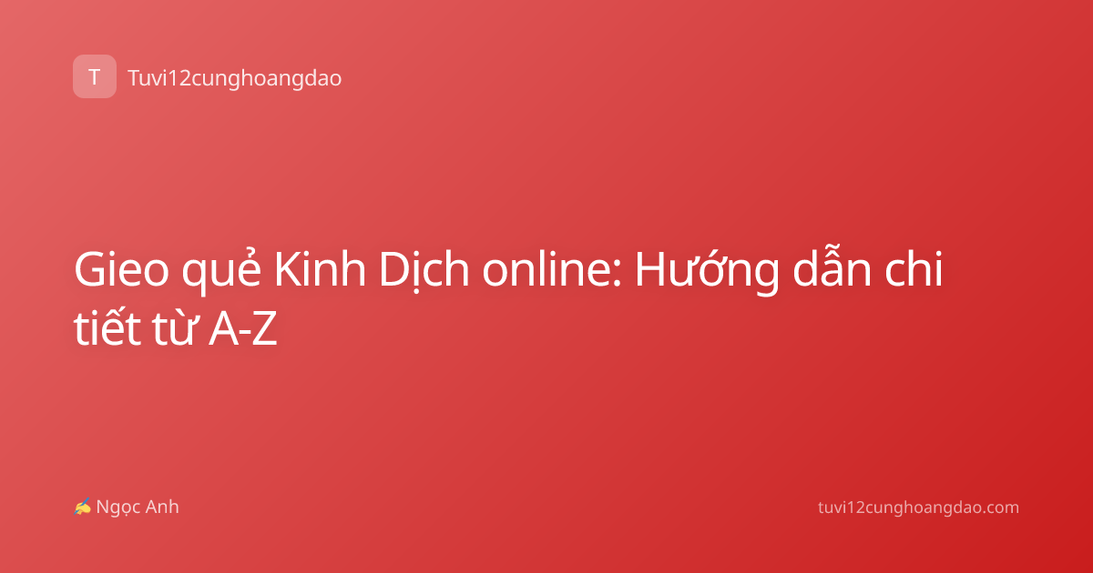 Gieo quẻ Kinh Dịch online: Hướng dẫn chi tiết từ A-Z