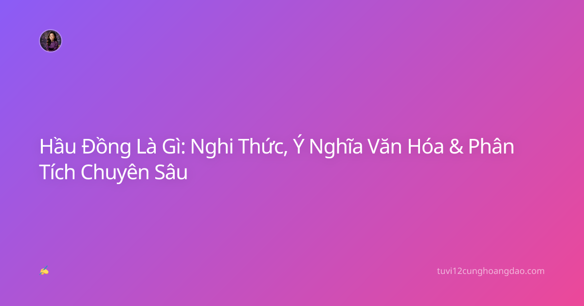 Hầu Đồng Là Gì: Nghi Thức, Ý Nghĩa Văn Hóa & Phân Tích Chuyên Sâu