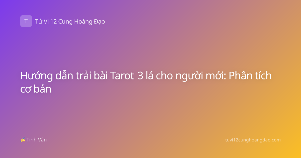 Hướng dẫn trải bài Tarot 3 lá cho người mới: Phân tích cơ bản