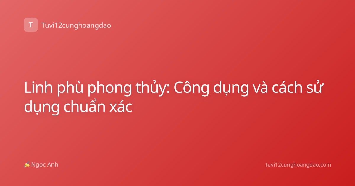 Linh phù phong thủy: Công dụng và cách sử dụng chuẩn xác