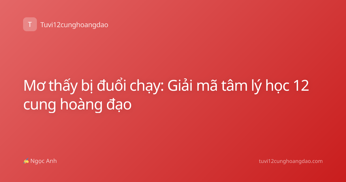 Mơ thấy bị đuổi chạy: Giải mã tâm lý học 12 cung hoàng đạo