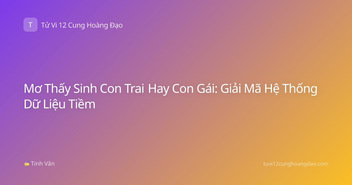 Mơ Thấy Sinh Con Trai Hay Con Gái: Giải Mã Hệ Thống Dữ Liệu Tiềm