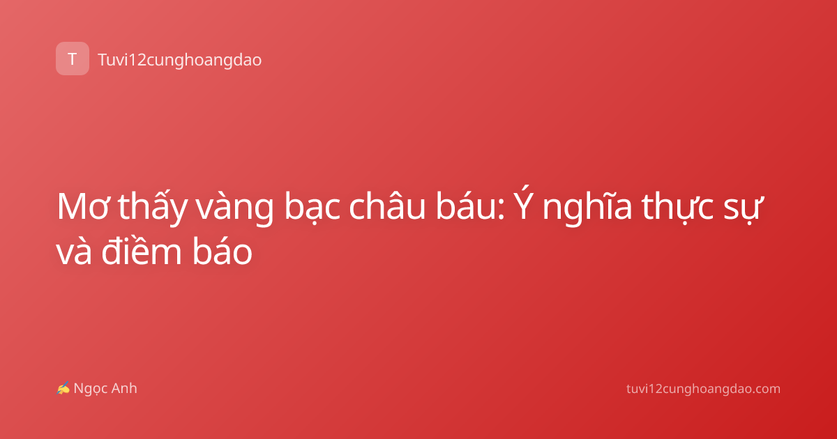 Mơ thấy vàng bạc châu báu: Ý nghĩa thực sự và điềm báo