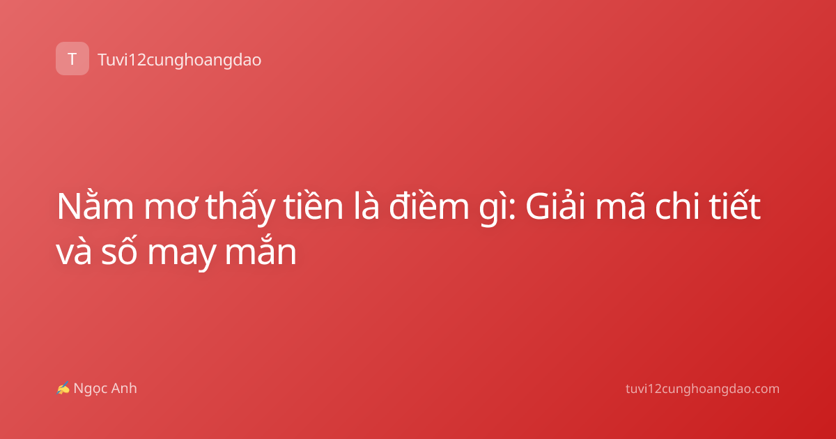 Nằm mơ thấy tiền là điềm gì: Giải mã chi tiết và số may mắn