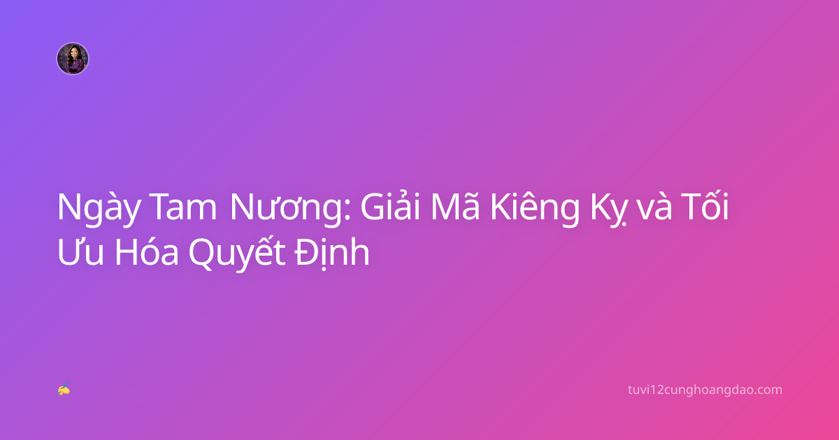 Ngày Tam Nương: Giải Mã Kiêng Kỵ và Tối Ưu Hóa Quyết Định