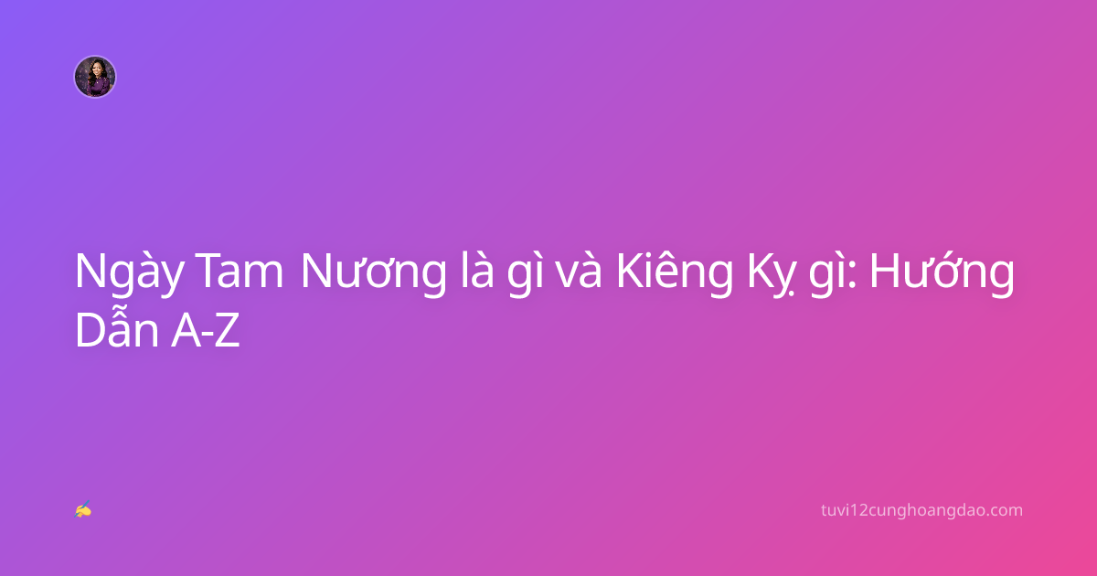 Ngày Tam Nương là gì và Kiêng Kỵ gì: Hướng Dẫn A-Z