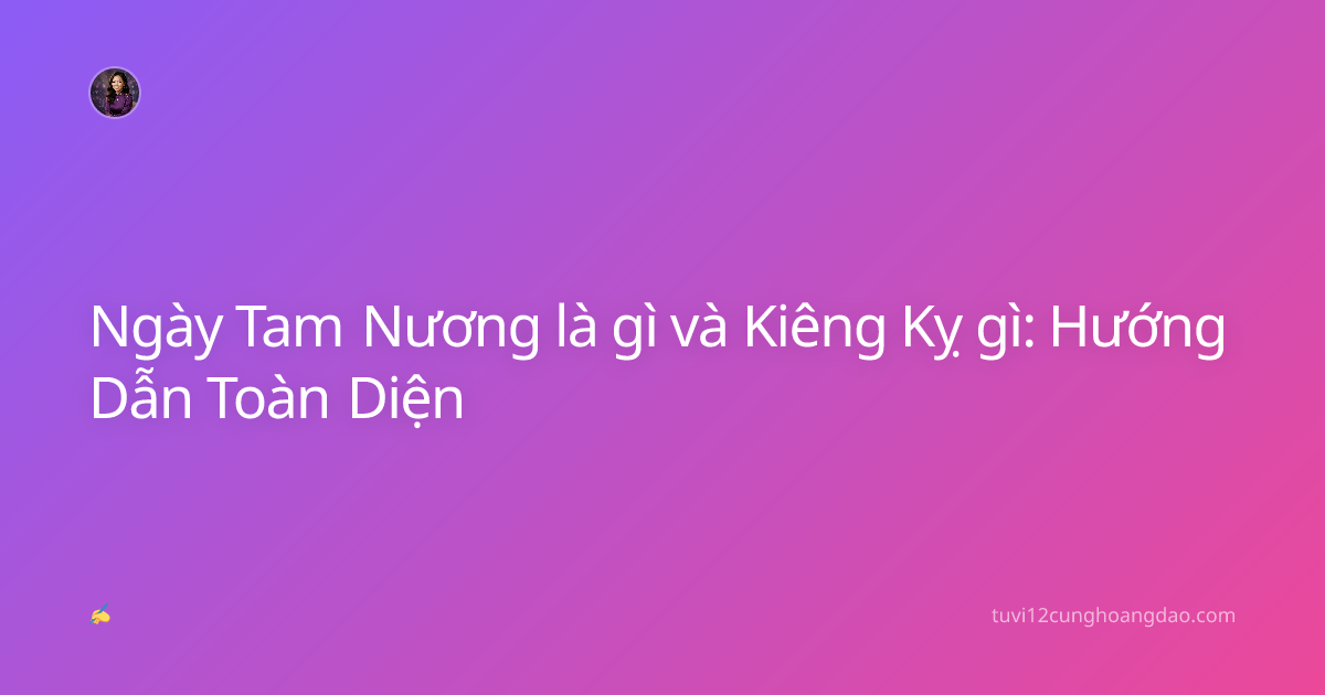 Ngày Tam Nương là gì và Kiêng Kỵ gì: Hướng Dẫn Toàn Diện