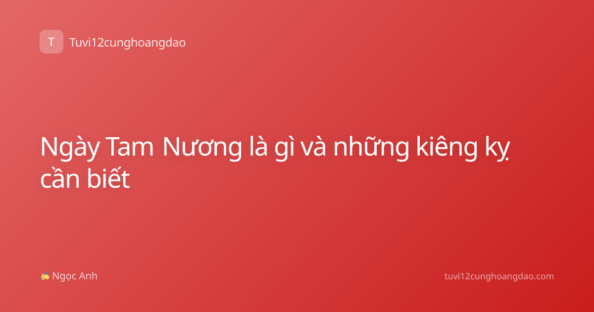 Ngày Tam Nương là gì và những kiêng kỵ cần biết