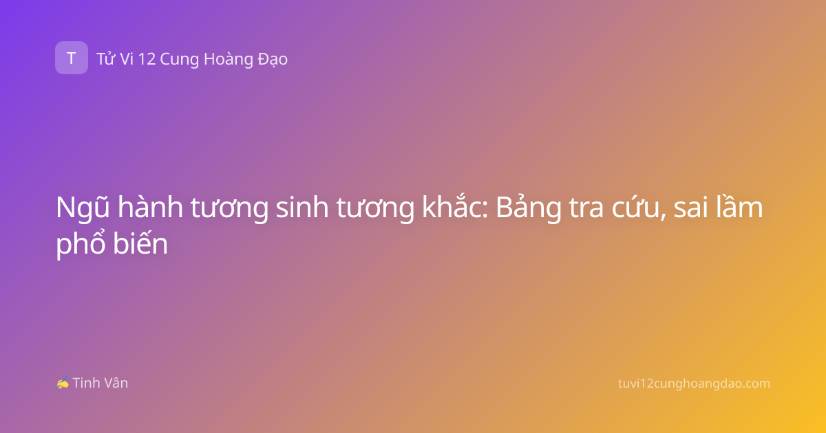 Ngũ hành tương sinh tương khắc: Bảng tra cứu, sai lầm phổ biến