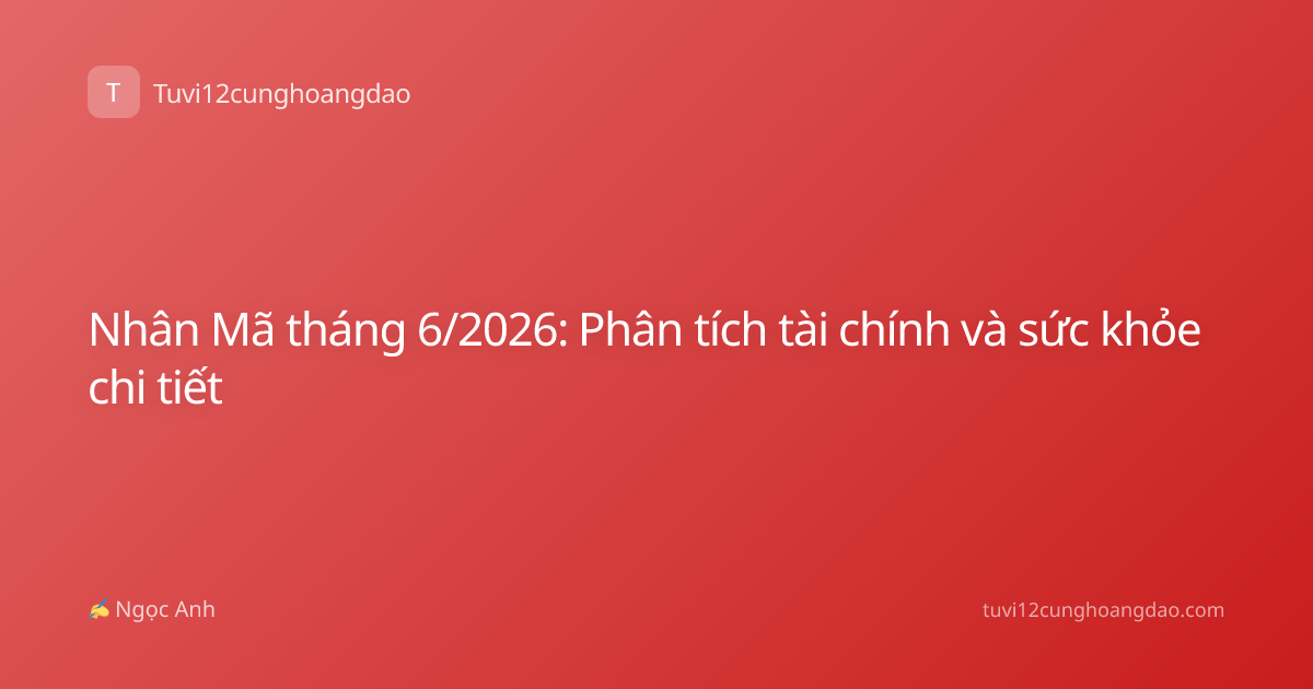 Nhân Mã tháng 6/2026: Phân tích tài chính và sức khỏe chi tiết
