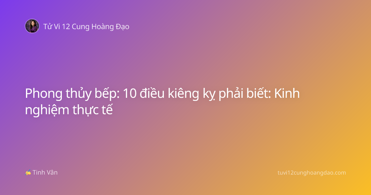 Phong thủy bếp: 10 điều kiêng kỵ phải biết: Kinh nghiệm thực tế