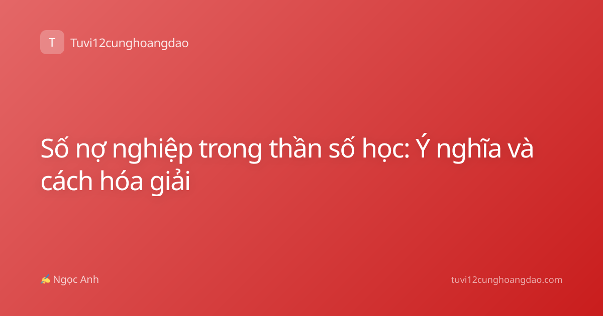 Số nợ nghiệp trong thần số học: Ý nghĩa và cách hóa giải