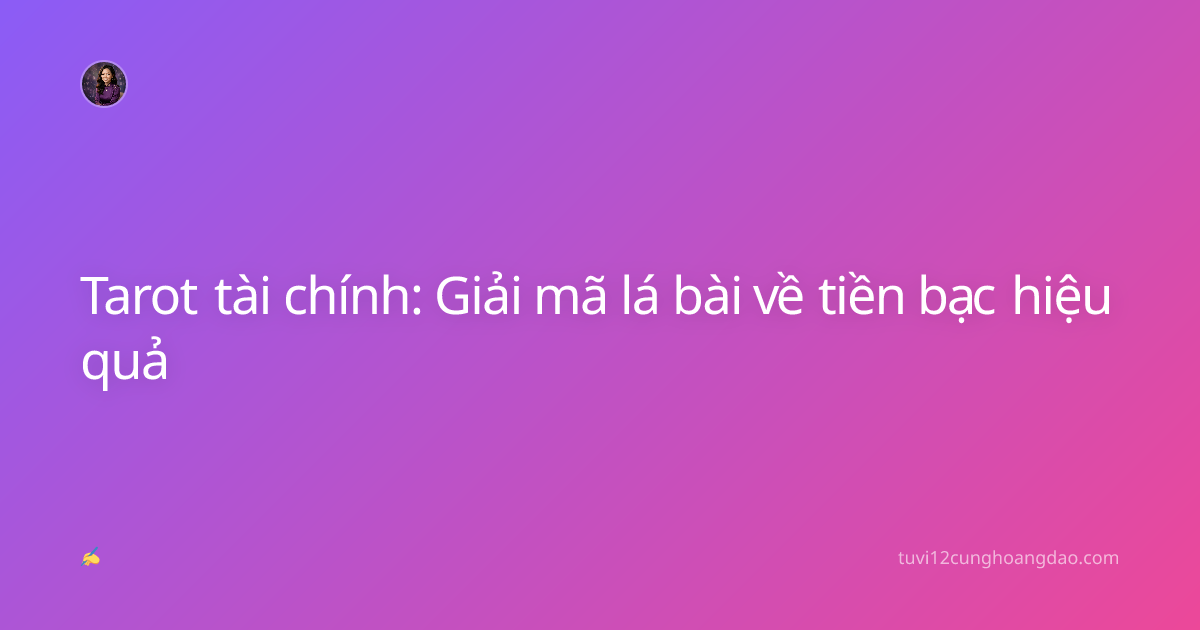 Tarot tài chính: Giải mã lá bài về tiền bạc hiệu quả