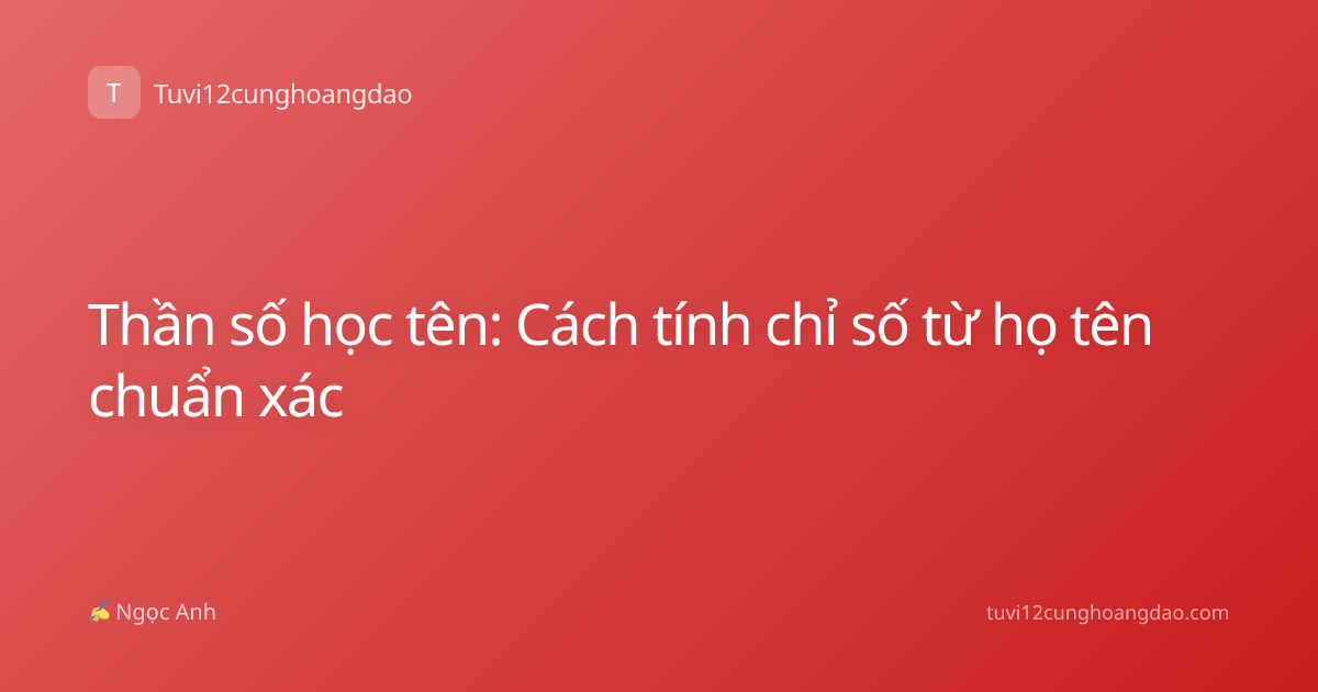 Thần số học tên: Cách tính chỉ số từ họ tên chuẩn xác