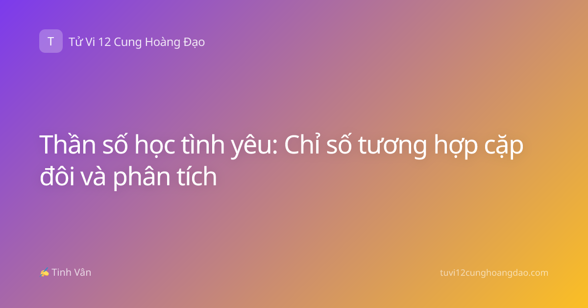 Thần số học tình yêu: Chỉ số tương hợp cặp đôi và phân tích
