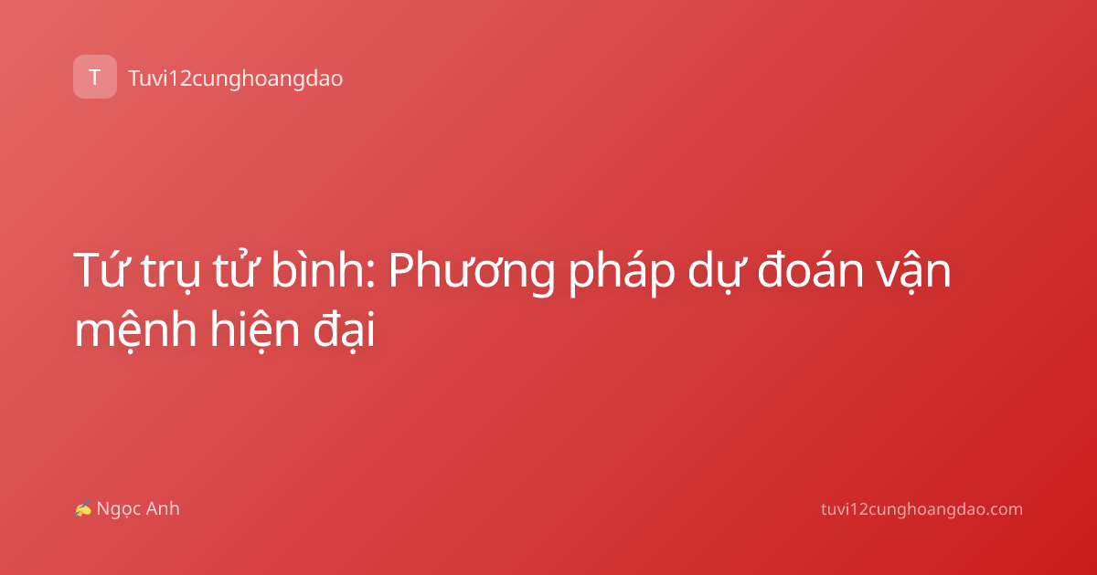 Tứ trụ tử bình: Phương pháp dự đoán vận mệnh hiện đại