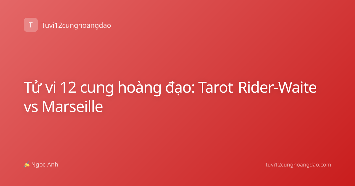 Tử vi 12 cung hoàng đạo: Tarot Rider-Waite vs Marseille