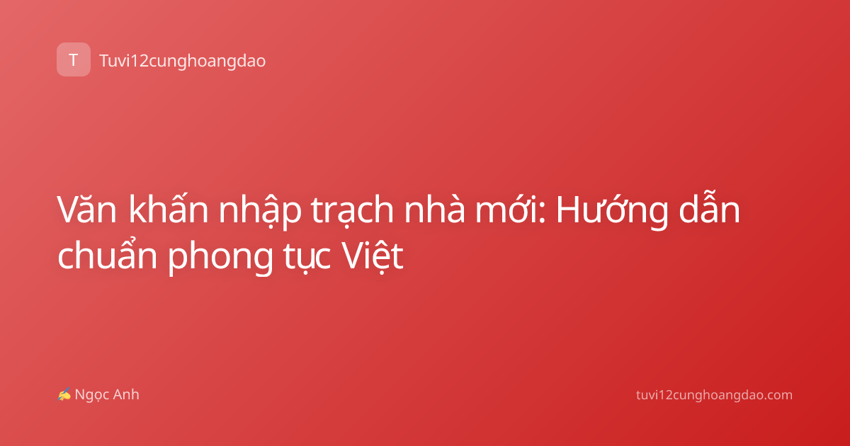 Văn khấn nhập trạch nhà mới: Hướng dẫn chuẩn phong tục Việt