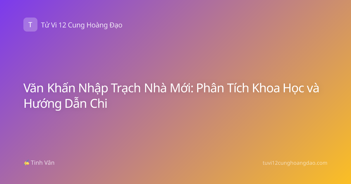 Văn Khấn Nhập Trạch Nhà Mới: Phân Tích Khoa Học và Hướng Dẫn Chi
