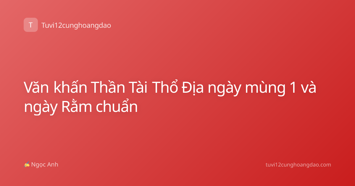 Văn khấn Thần Tài Thổ Địa ngày mùng 1 và ngày Rằm chuẩn