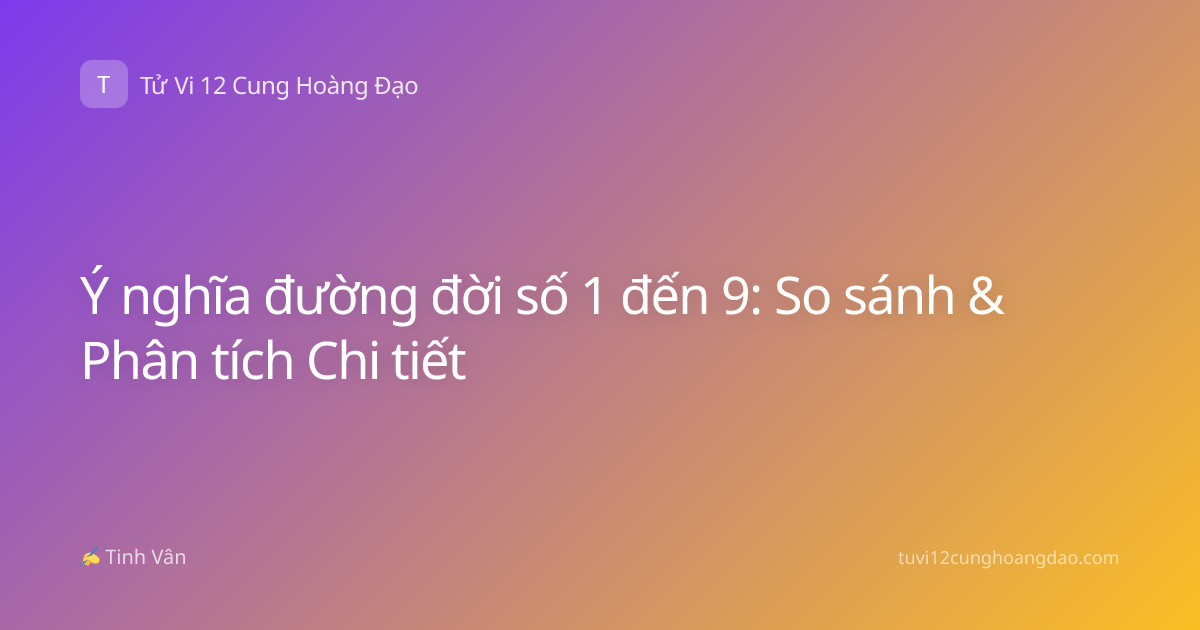 Ý nghĩa đường đời số 1 đến 9: So sánh & Phân tích Chi tiết